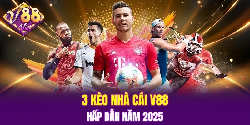 3 kèo nhà cái V88 hấp dẫn năm 2025