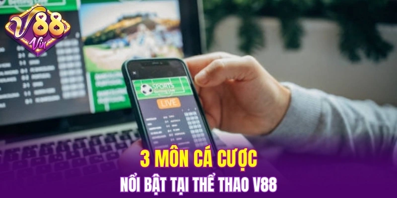 3 môn cá cược nổi bật tại thể thao V88