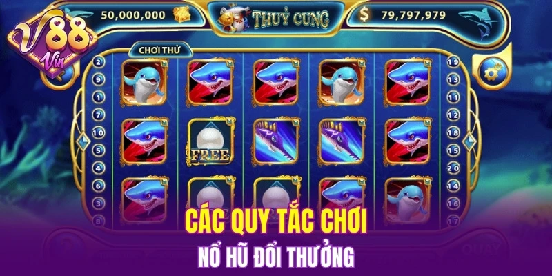 Các quy tắc chơi nổ hũ đổi thưởng