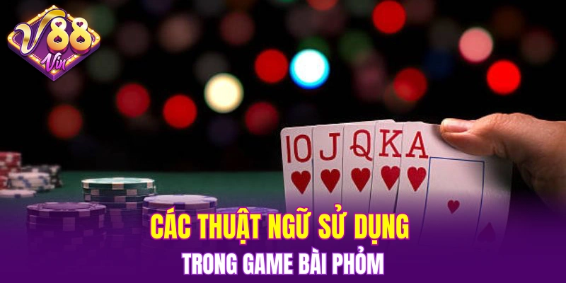 Các thuật ngữ sử dụng trong game bài phỏm