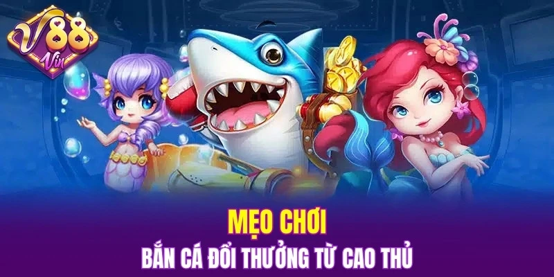 Mẹo chơi bắn cá đổi thưởng từ cao thủ