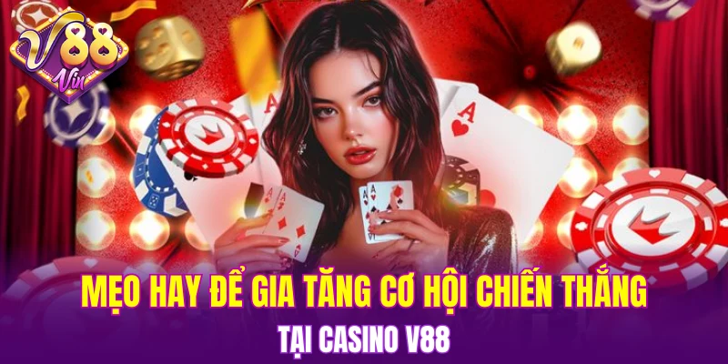 Mẹo hay để gia tăng cơ hội chiến thắng tại Casino V88