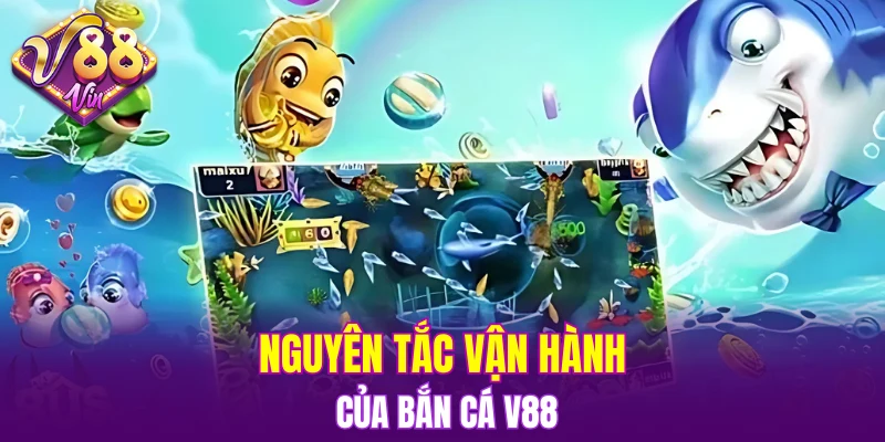 Nguyên tắc vận hành của Bắn cá V88