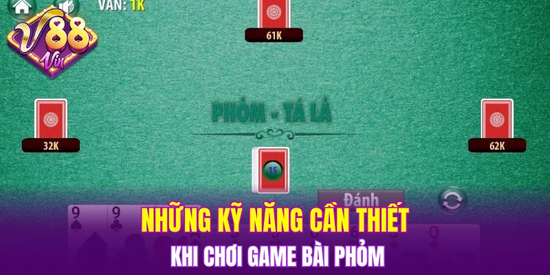 Những kỹ năng cần thiết khi chơi game bài phỏm