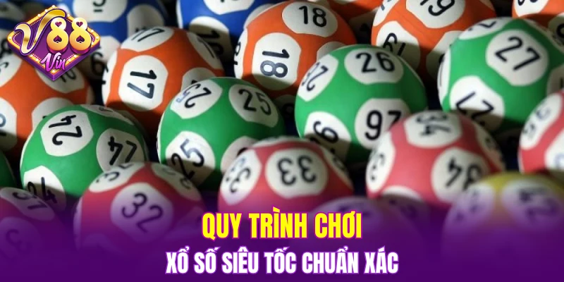 Quy trình chơi xổ số siêu tốc chuẩn xác