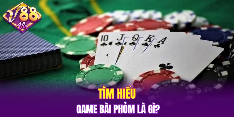 Tìm hiểu game bài phỏm là gì?