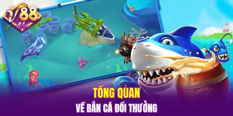 Tổng quan về bắn cá đổi thưởng