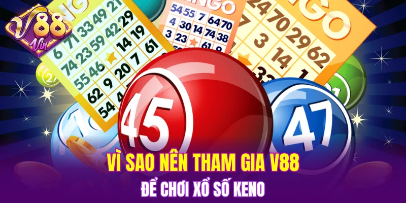 Vì sao nên tham gia V88 để chơi xổ số keno